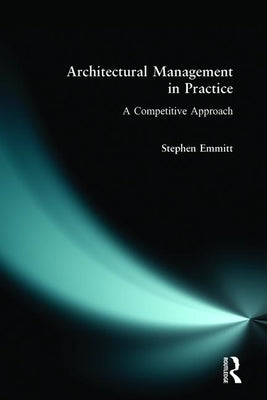 Architectural Management in Practice: A Competitive Approach by Emmitt, Stephen