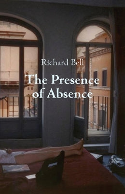 The Presence of Absence by Bell, Richard