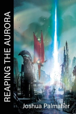 Reaping the Aurora by Palmatier, Joshua