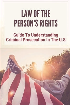 Law Of The Person's Rights: Guide To Understanding Criminal Prosecution In The U.S: Development Of Quartering Soldiers by Hueckman, Deangelo