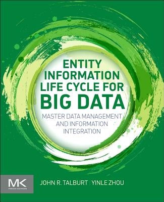 Entity Information Life Cycle for Big Data: Master Data Management and Information Integration by Talburt, John R.