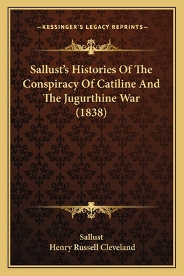 Sallust's Histories Of The Conspiracy Of Catiline And The Jugurthine War (1838) by Sallust