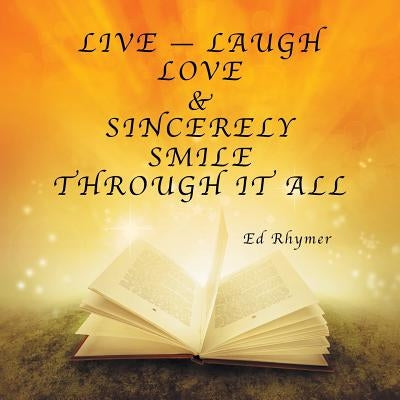 Live - Laugh Love & Sincerely Smile Through It All by Rhymer, Ed