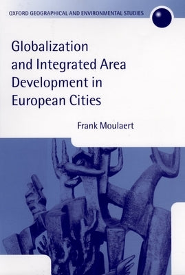 Globalization and Integrated Area Development in European Cities by Moulaert, Frank