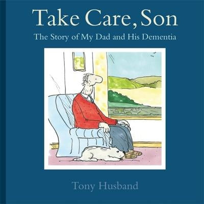Take Care, Son: The Story of My Dad and His Dementia by Husband, Tony