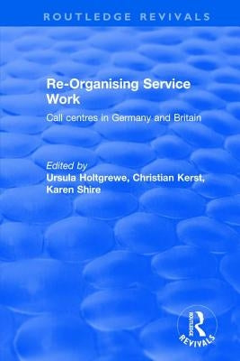 Re-organising Service Work: Call Centres in Germany and Britain by Shire, Karen A.