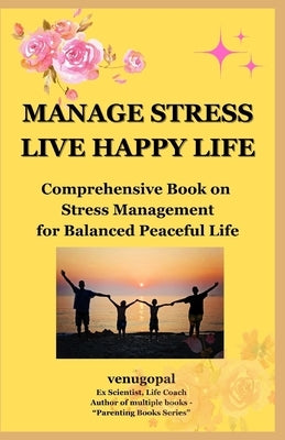 Manage Stress - Live Happy Life: Comprehensive Book on Stress Management for Balanced Peaceful Life by Chitturi, Venugopal