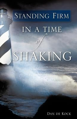 Standing Firm in a Time of Shaking by De Kock, Dan