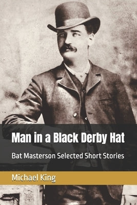 Man in a Black Derby Hat: Bat Masterson Selected Short Stories by King, Michael