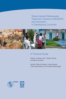 Decentralised Wastewater Treatment Systems and Sanitation in Developing Countries (Dewats): A Practical Guide by Ulrich, Andreas