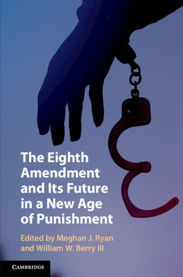 The Eighth Amendment and Its Future in a New Age of Punishment by Ryan, Meghan J.