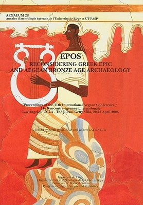 Epos. Reconsidering Greek Epic and Aegean Bronze Age Archaeology: Proceedings of the 11th International Aegean Conference / 11E Rencontre Egeenne Inte by Laffineur, Robert