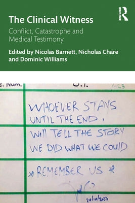 The Clinical Witness: Conflict, Catastrophe and Medical Testimony by Barnett, Nicolas