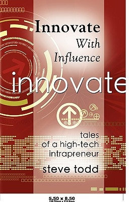 Innovate with Influence: Tales of a High-Tech Intrapreneur by Todd, Steve