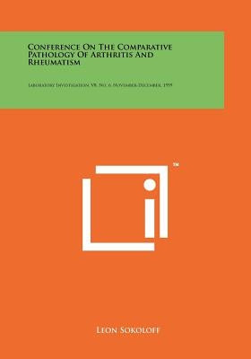Conference on the Comparative Pathology of Arthritis and Rheumatism: Laboratory Investigation, V8, No. 6, November-December, 1959 by Sokoloff, Leon
