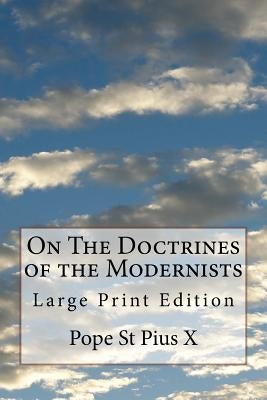 On The Doctrines of the Modernists: Large Print Edition by Pope St Pius X.