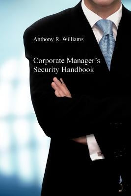 Corporate Manager's Security Handbook by Williams, Anthony R.