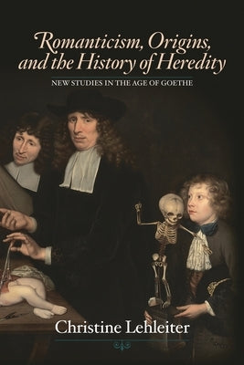 Romanticism, Origins, and the History of Heredity by Lehleiter, Christine
