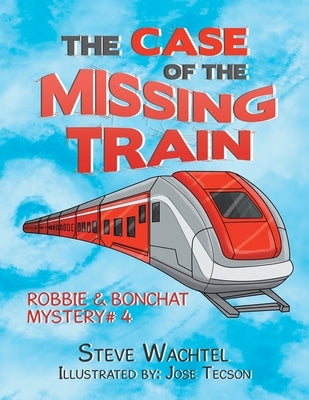 The Case of the Missing Train: Robbie & Bonchat Mystery# 4 by Wachtel, Steve
