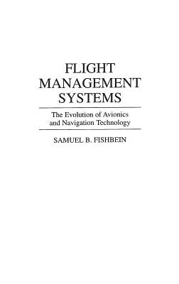 Flight Management Systems: The Evolution of Avionics and Navigation Technology by Fishbein, Samuel B.