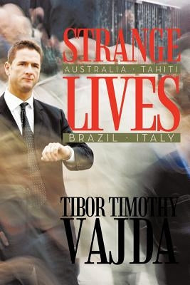 Strange Lives: Australia, Tahiti, Brazil, Italy by Vajda, Tibor Timothy