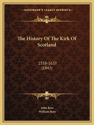 The History Of The Kirk Of Scotland: 1558-1637 (1842) by Row, John