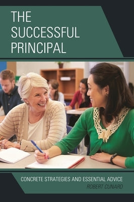 The Successful Principal: Concrete Strategies and Essential Advice by Cunard, Robert