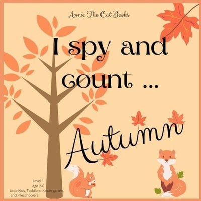 I spy... Autumn: Level 1 - Age 2-6: Little Kids, Toddlers, Kindergarten, and Preschoolers. Annie The Cat Books by The Cat, Annie