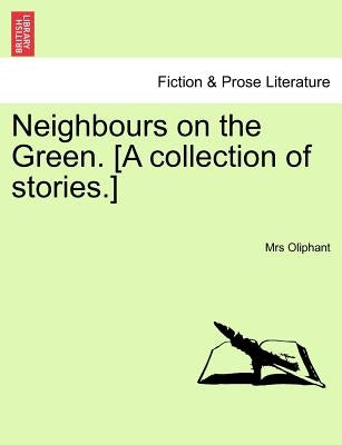 Neighbours on the Green. [A Collection of Stories.] Vol. I by Oliphant, Margaret Wilson