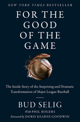 For the Good of the Game: The Inside Story of the Surprising and Dramatic Transformation of Major League Baseball by Selig, Bud