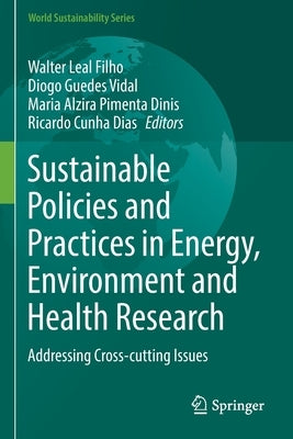 Sustainable Policies and Practices in Energy, Environment and Health Research: Addressing Cross-Cutting Issues by Leal Filho, Walter