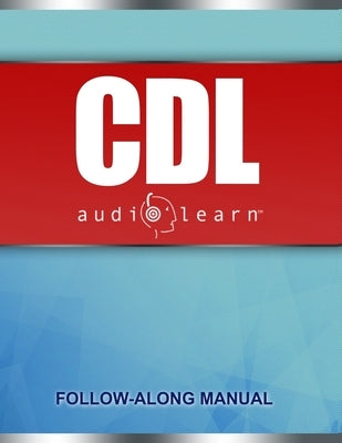 CDL AudioLearn: Complete Review For The CDL (Commercial Driver's License) by Content Team, Audiolearn