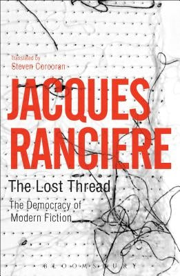 The Lost Thread: The Democracy of Modern Fiction by Rancière, Jacques