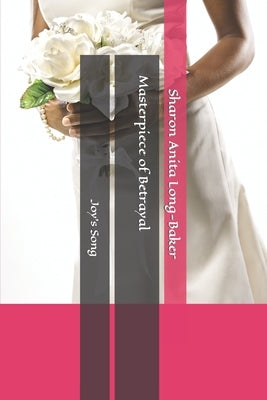 Masterpiece of Betrayal: Joy's Song by Long, Sharon Anita