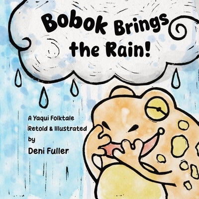 Bobok Brings the Rain!: A Yaqui Folktale by Fuller, Deni