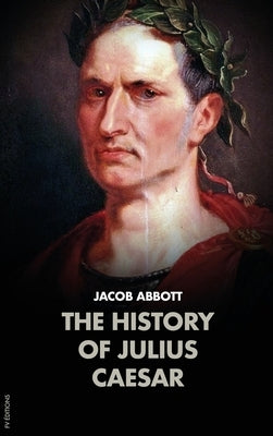 The History of Julius Caesar by Abbott, Jacob