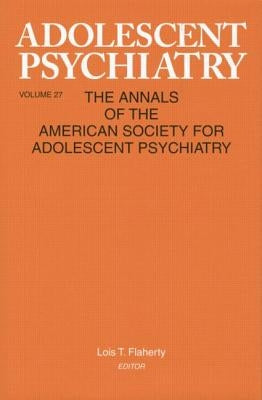 Adolescent Psychiatry, V. 27: Annals of the American Society for Adolescent Psychiatry by Flaherty, Lois T.