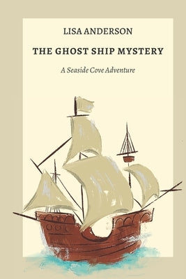 The Ghost Ship Mystery: A Seaside Cove Adventure by Anderson, Lisa