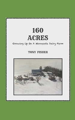 160 Acres: Growing Up On A Minnesota Dairy Farm by Fisher, Lucy