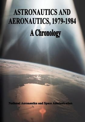 Astronautics and Aeronautics, 1979-1984: A Chronology by Administration, National Aeronautics and