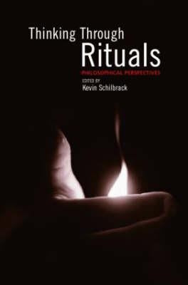 Thinking Through Rituals: Philosophical Perspectives by Schilbrack, Kevin
