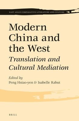 Modern China and the West: Translation and Cultural Mediation by Peng, Hsiao-Yen