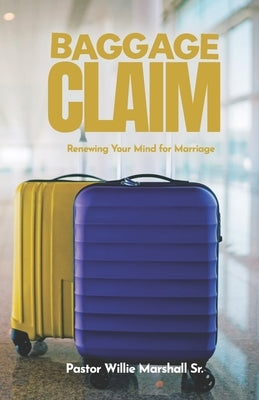 Baggage Claim: Renewing Your Mind for Marriage by Marshall, Willie, Sr.