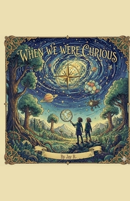 When We Were Curious by R, Jay
