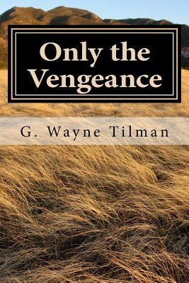 Only the Vengeance: A Jack Landers Novel by Tilman, G. Wayne
