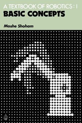 A Textbook of Robotics 1: Basic Concepts by Shoham, M.