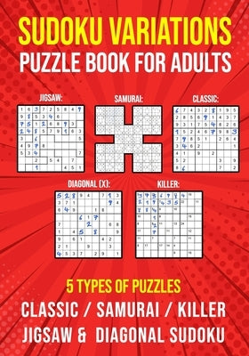 Sudoku Variations Puzzle Book for Adults: Killer, Samurai, Jigsaw, Diagonal X and Classic Sudoku Variants Logic Puzzlebook Easy to Hard by Publishing, Puzzle King
