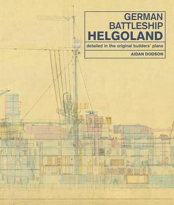 German Battleship Helgoland: Detailed in the Original Builders' Plans by Dodson, Aidan