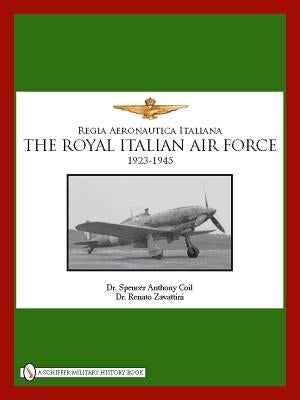 The Royal Italian Air Force 1923-1945 by Coil, Spencer Anthony