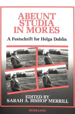Abeunt Studia in Mores: A Festschrift for Helga Doblin on Philosophies of Education, and Personal Learning or Teaching in the Humanities and M by Merrill, Sarah W.